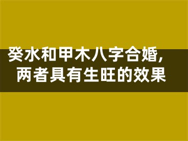 癸水和甲木八字合婚,两者具有生旺的效果