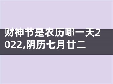 财神节是农历哪一天2022,阴历七月廿二