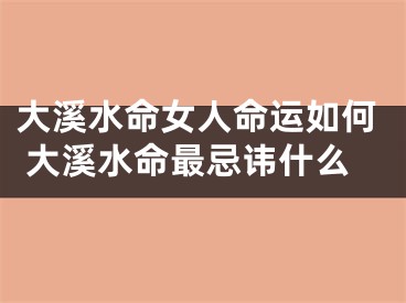 大溪水命女人命运如何 大溪水命最忌讳什么