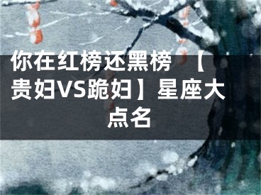 你在红榜还黑榜  【贵妇VS跪妇】星座大点名