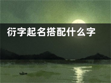  衍字起名搭配什么字 