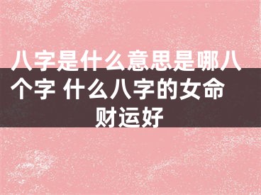 八字是什么意思是哪八个字 什么八字的女命财运好