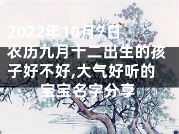 2022年10月7日农历九月十二出生的孩子好不好,大气好听的宝宝名字分享