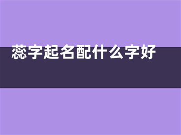  蕊字起名配什么字好 