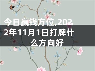 今日赢钱方位,2022年11月1日打牌什么方向好