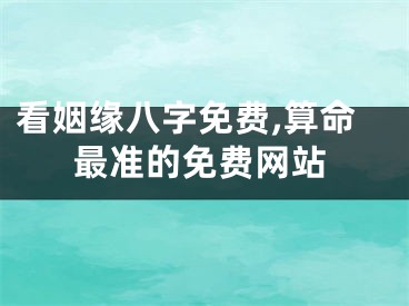 看姻缘八字免费,算命最准的免费网站