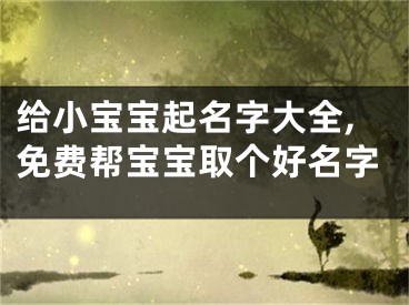 给小宝宝起名字大全,免费帮宝宝取个好名字