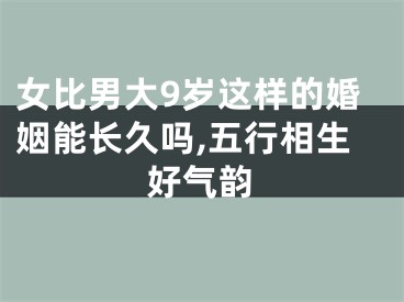 女比男大9岁这样的婚姻能长久吗,五行相生好气韵