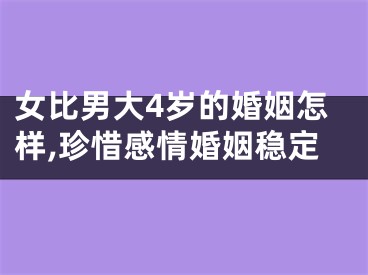 女比男大4岁的婚姻怎样,珍惜感情婚姻稳定