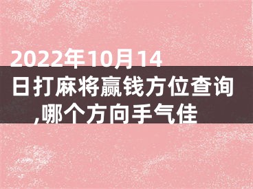 2022年10月14日打麻将赢钱方位查询,哪个方向手气佳