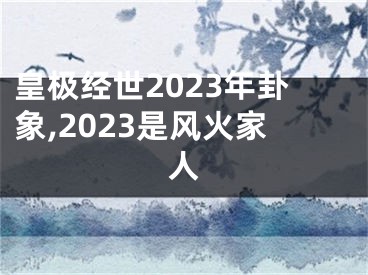 皇极经世2023年卦象,2023是风火家人