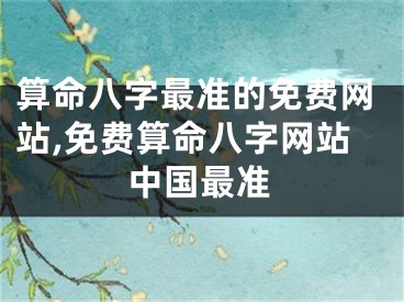 算命八字最准的免费网站,免费算命八字网站中国最准