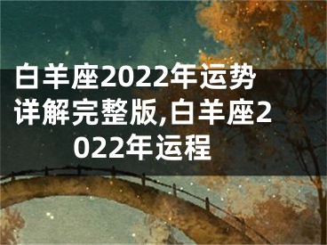白羊座2022年运势详解完整版,白羊座2022年运程