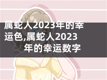 属蛇人2023年的幸运色,属蛇人2023年的幸运数字
