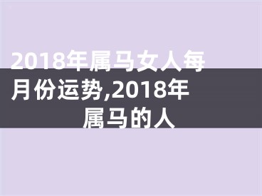 2018年属马女人每月份运势,2018年属马的人