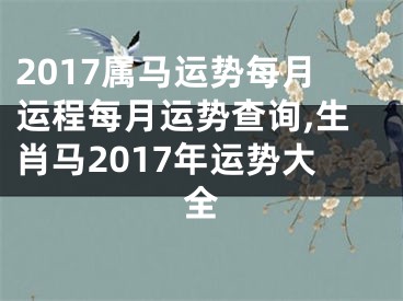 2017属马运势每月运程每月运势查询,生肖马2017年运势大全