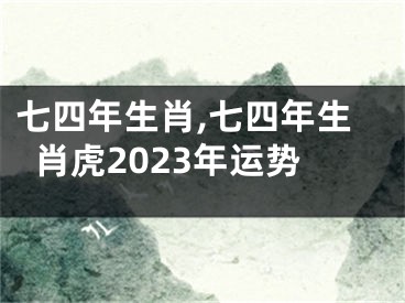 七四年生肖,七四年生肖虎2023年运势