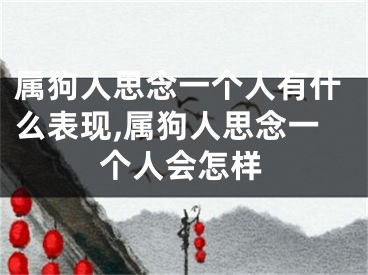 属狗人思念一个人有什么表现,属狗人思念一个人会怎样