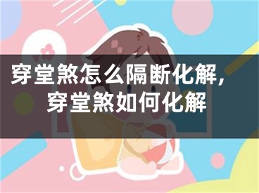 穿堂煞怎么隔断化解,穿堂煞如何化解