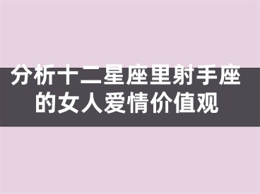 分析十二星座里射手座的女人爱情价值观