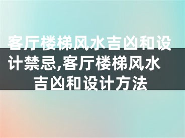 客厅楼梯风水吉凶和设计禁忌,客厅楼梯风水吉凶和设计方法