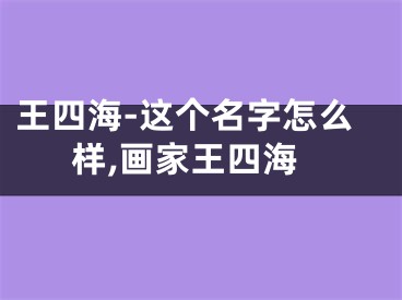 王四海-这个名字怎么样,画家王四海