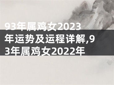 93年属鸡女2023年运势及运程详解,93年属鸡女2022年