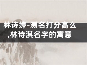 林诗婷-测名打分高么,林诗淇名字的寓意