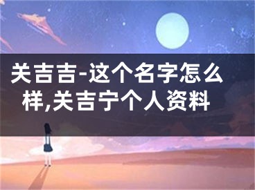 关吉吉-这个名字怎么样,关吉宁个人资料