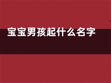  宝宝男孩起什么名字 