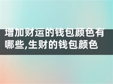 增加财运的钱包颜色有哪些,生财的钱包颜色