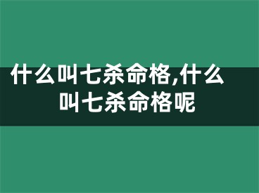 什么叫七杀命格,什么叫七杀命格呢