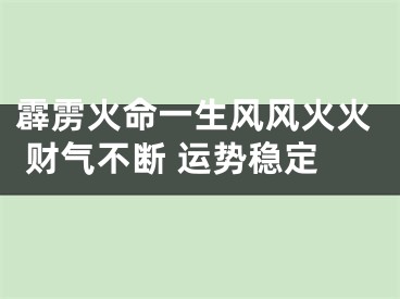 霹雳火命一生风风火火 财气不断 运势稳定