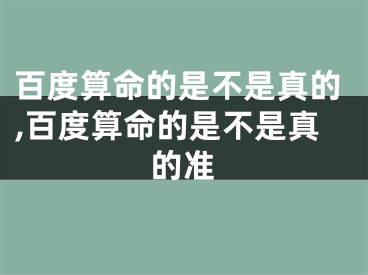 百度算命的是不是真的,百度算命的是不是真的准